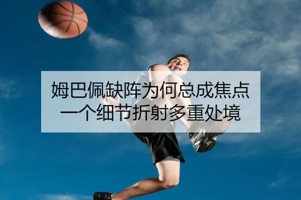 姆巴佩缺阵为何总成焦点 一个细节折射多重处境